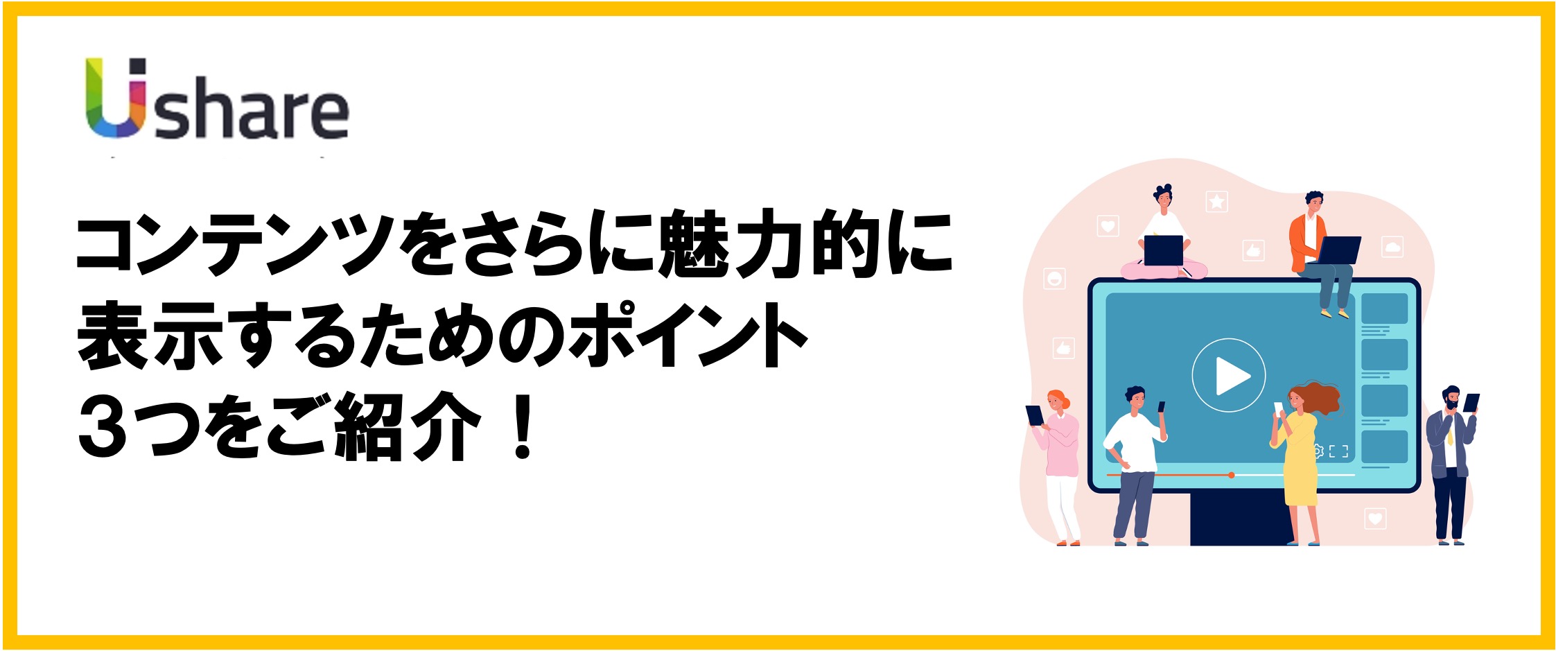 【UIshare活用お役立ち情報】コンテンツをさらに魅力的に表示するためのポイント3つをご紹介！